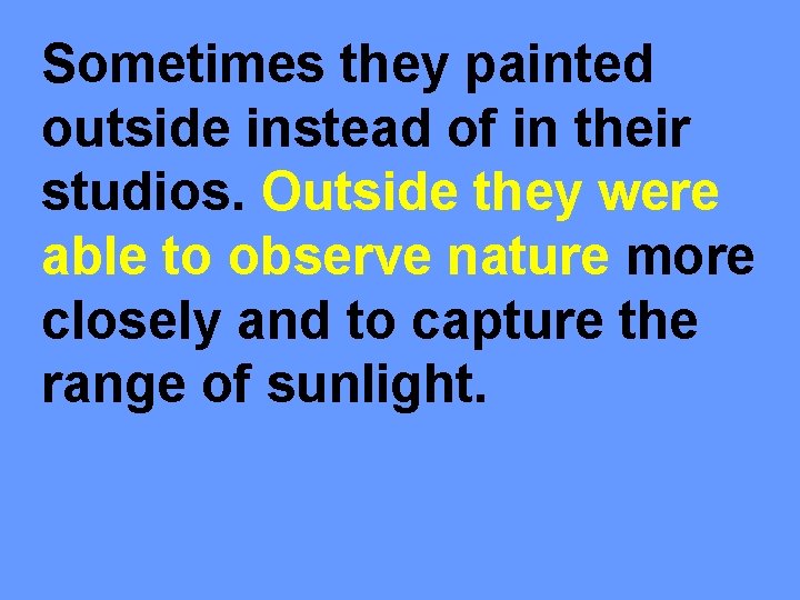 Sometimes they painted outside instead of in their studios. Outside they were able to