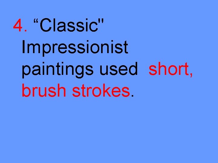 4. “Classic" Impressionist paintings used short, brush strokes. 