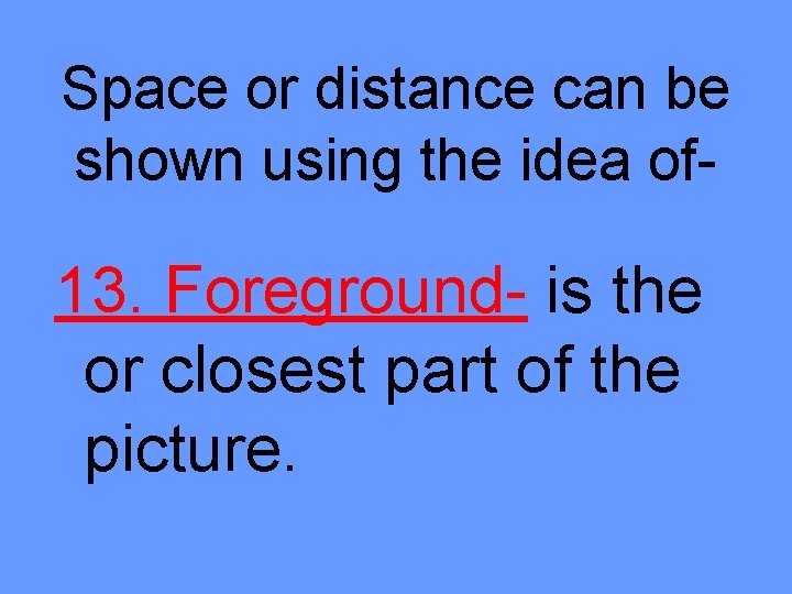 Space or distance can be shown using the idea of- 13. Foreground- is the