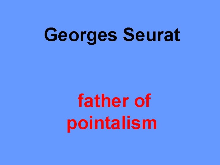Georges Seurat father of pointalism 