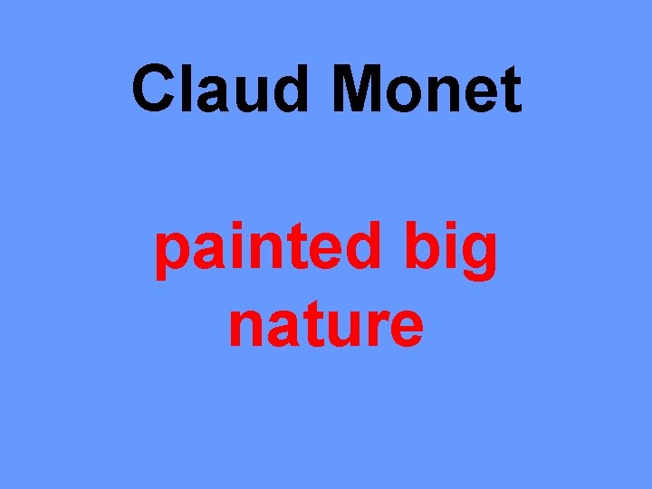 Claud Monet painted big nature 
