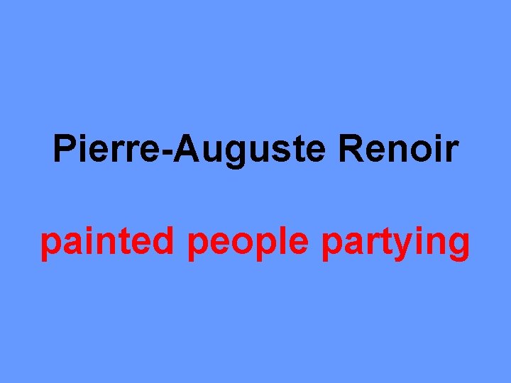Pierre-Auguste Renoir painted people partying 