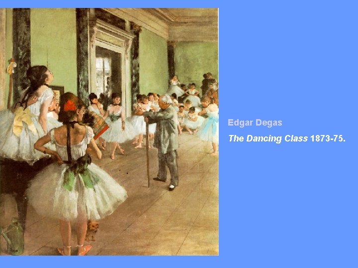 Edgar Degas The Dancing Class 1873 -75. 