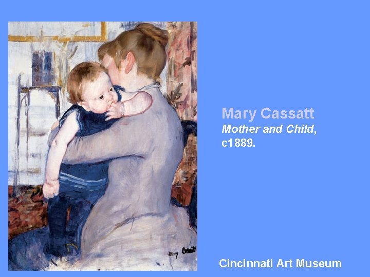 Mary Cassatt Mother and Child, c 1889. Cincinnati Art Museum 