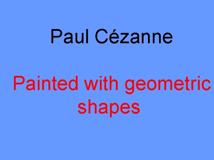 Paul Cézanne Painted with geometric shapes 