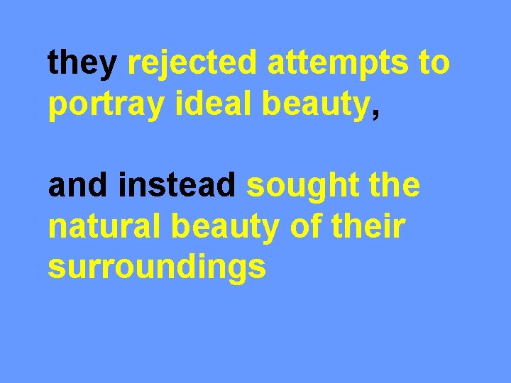 they rejected attempts to portray ideal beauty, and instead sought the natural beauty of