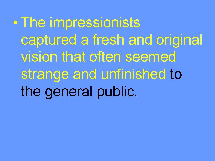  • The impressionists captured a fresh and original vision that often seemed strange