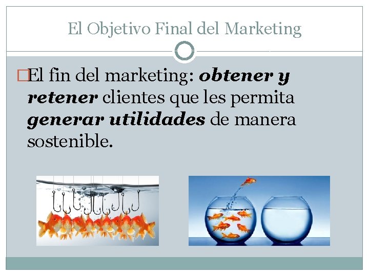 El Objetivo Final del Marketing �El fin del marketing: obtener y retener clientes que El Objetivo Final del Marketing �El fin del marketing: obtener y retener clientes que