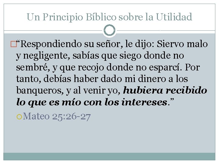 Un Principio Bíblico sobre la Utilidad �“Respondiendo su señor, le dijo: Siervo malo y Un Principio Bíblico sobre la Utilidad �“Respondiendo su señor, le dijo: Siervo malo y