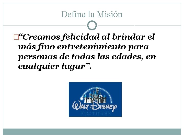 Defina la Misión �“Creamos felicidad al brindar el más fino entretenimiento para personas de Defina la Misión �“Creamos felicidad al brindar el más fino entretenimiento para personas de