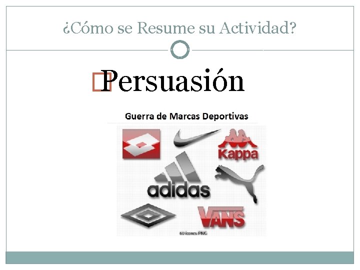 ¿Cómo se Resume su Actividad? � Persuasión ¿Cómo se Resume su Actividad? � Persuasión