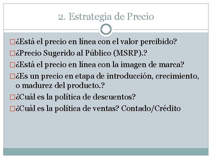 2. Estrategia de Precio �¿Está el precio en línea con el valor percibido? �¿Precio 2. Estrategia de Precio �¿Está el precio en línea con el valor percibido? �¿Precio