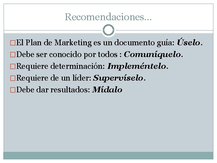 Recomendaciones… �El Plan de Marketing es un documento guía: Úselo. �Debe ser conocido por Recomendaciones… �El Plan de Marketing es un documento guía: Úselo. �Debe ser conocido por