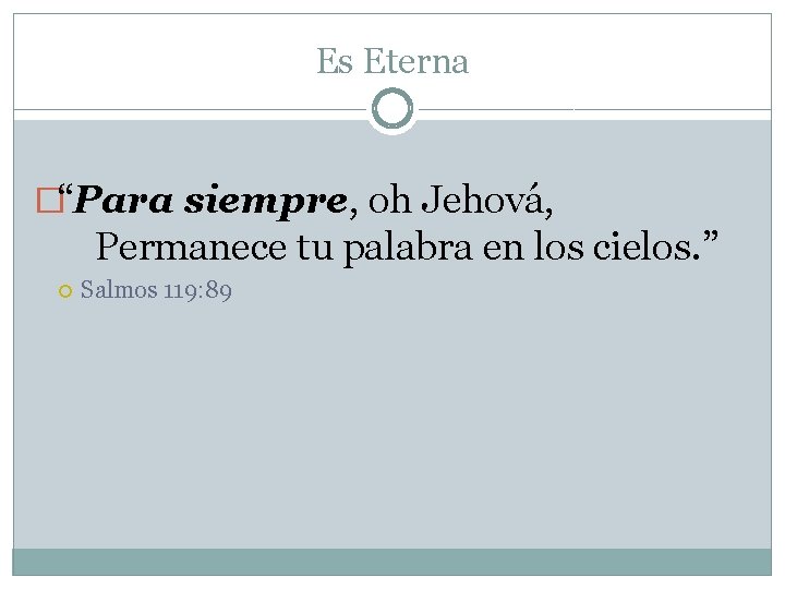 Es Eterna �“Para siempre, oh Jehová, Permanece tu palabra en los cielos. ” Salmos Es Eterna �“Para siempre, oh Jehová, Permanece tu palabra en los cielos. ” Salmos