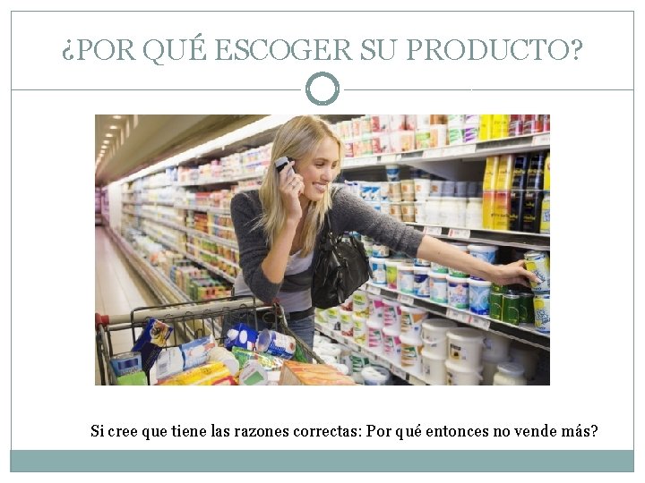 ¿POR QUÉ ESCOGER SU PRODUCTO? Si cree que tiene las razones correctas: Por qué ¿POR QUÉ ESCOGER SU PRODUCTO? Si cree que tiene las razones correctas: Por qué