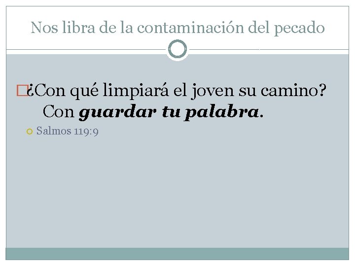 Nos libra de la contaminación del pecado �¿Con qué limpiará el joven su camino? Nos libra de la contaminación del pecado �¿Con qué limpiará el joven su camino?
