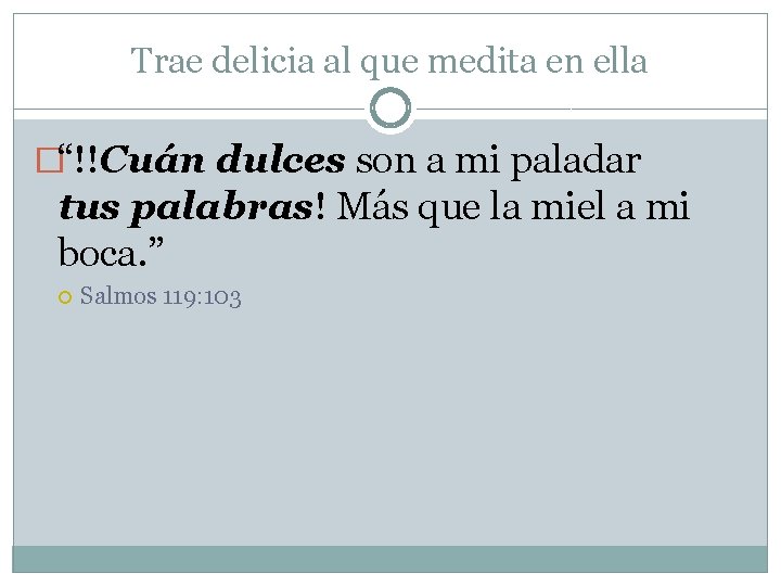Trae delicia al que medita en ella �“!!Cuán dulces son a mi paladar tus Trae delicia al que medita en ella �“!!Cuán dulces son a mi paladar tus