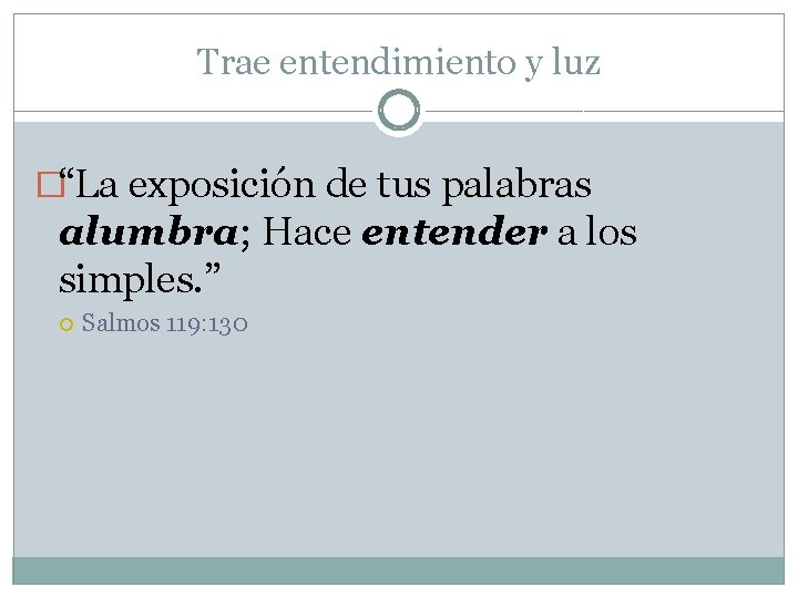 Trae entendimiento y luz �“La exposición de tus palabras alumbra; Hace entender a los Trae entendimiento y luz �“La exposición de tus palabras alumbra; Hace entender a los
