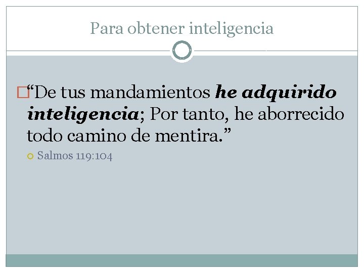 Para obtener inteligencia �“De tus mandamientos he adquirido inteligencia; Por tanto, he aborrecido todo Para obtener inteligencia �“De tus mandamientos he adquirido inteligencia; Por tanto, he aborrecido todo