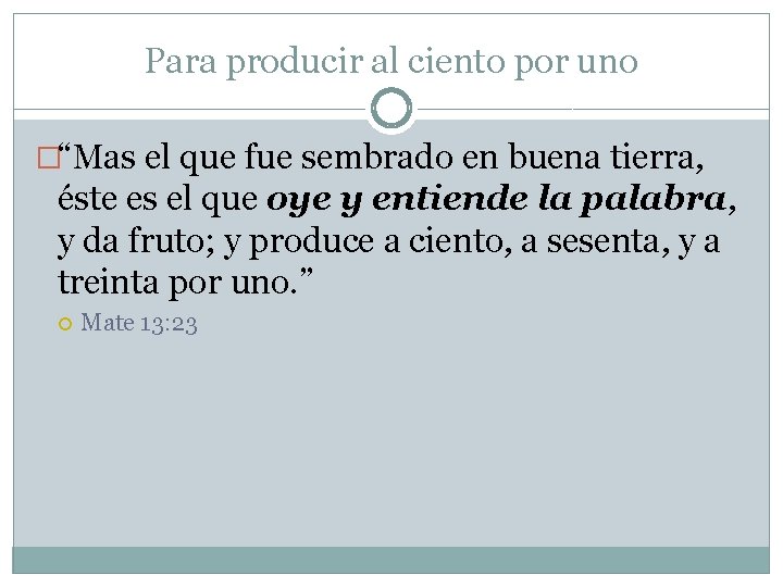 Para producir al ciento por uno �“Mas el que fue sembrado en buena tierra, Para producir al ciento por uno �“Mas el que fue sembrado en buena tierra,