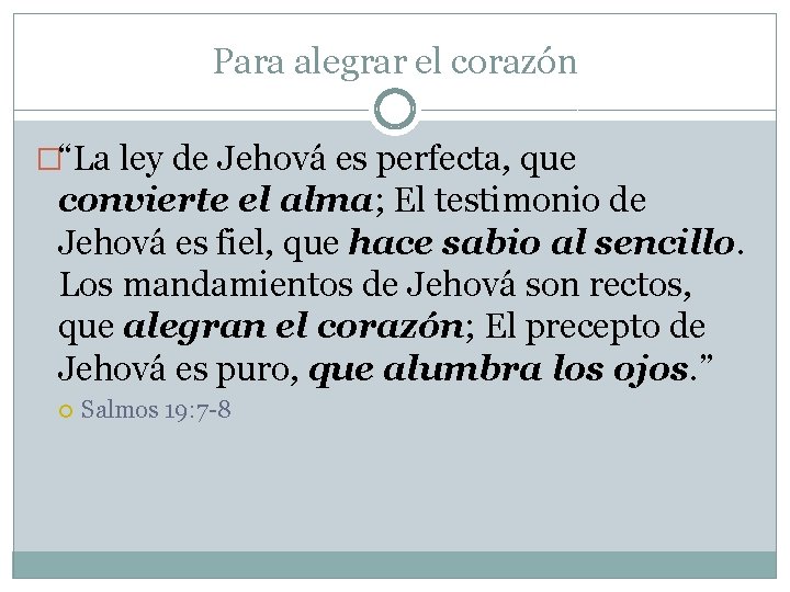 Para alegrar el corazón �“La ley de Jehová es perfecta, que convierte el alma; Para alegrar el corazón �“La ley de Jehová es perfecta, que convierte el alma;