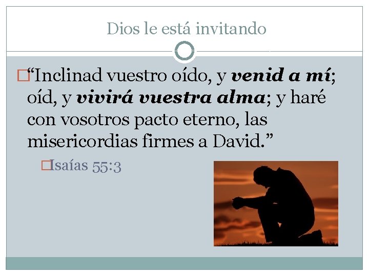Dios le está invitando �“Inclinad vuestro oído, y venid a mí; oíd, y Dios le está invitando �“Inclinad vuestro oído, y venid a mí; oíd, y