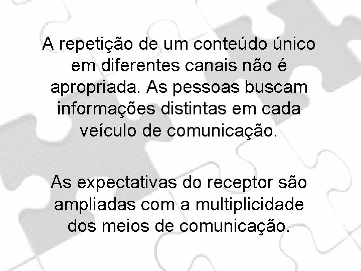 A repetição de um conteúdo único em diferentes canais não é apropriada. As pessoas