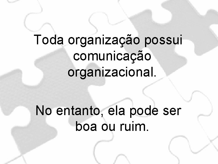 Toda organização possui comunicação organizacional. No entanto, ela pode ser boa ou ruim. 