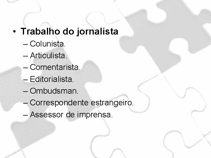  • Trabalho do jornalista – Colunista. – Articulista. – Comentarista. – Editorialista. –