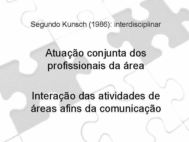 Segundo Kunsch (1986): interdisciplinar Atuação conjunta dos profissionais da área Interação das atividades de