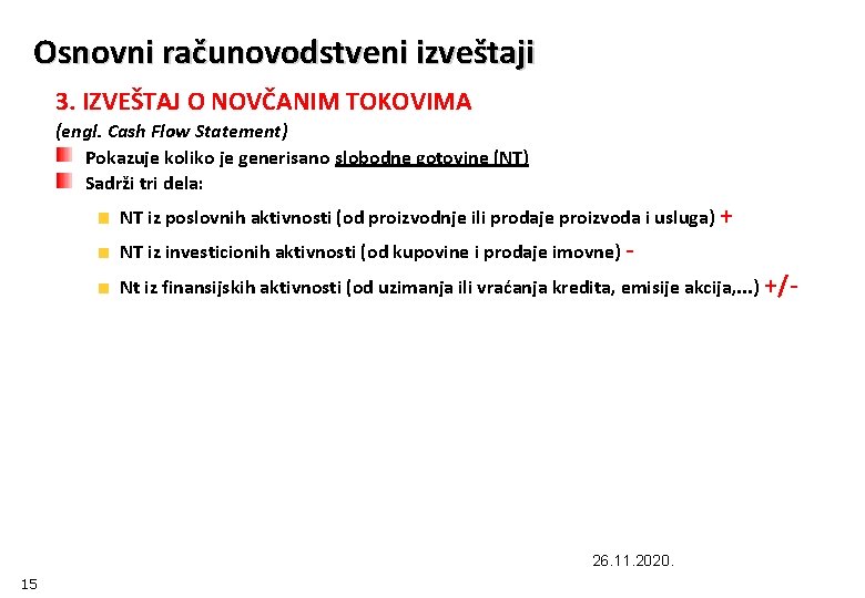 Osnovni računovodstveni izveštaji 3. IZVEŠTAJ O NOVČANIM TOKOVIMA (engl. Cash Flow Statement) Pokazuje koliko