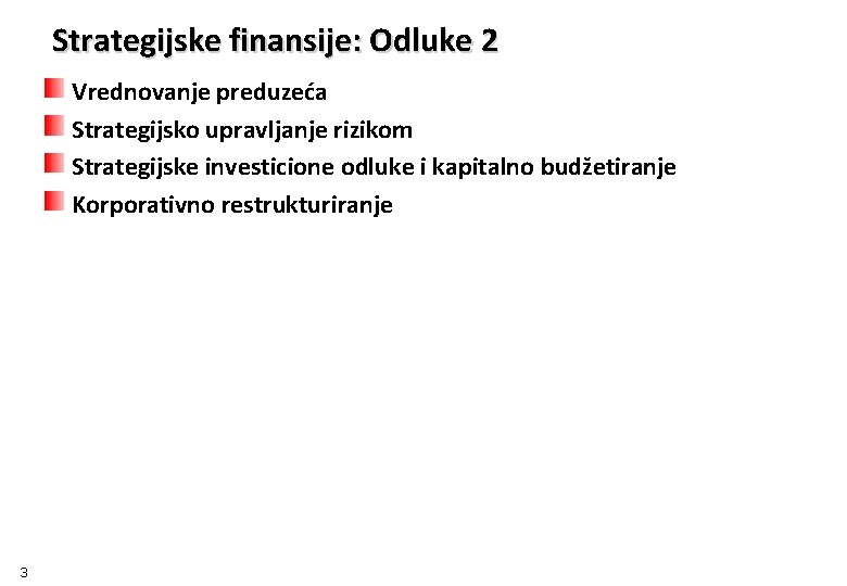 Strategijske finansije: Odluke 2 Vrednovanje preduzeća Strategijsko upravljanje rizikom Strategijske investicione odluke i kapitalno
