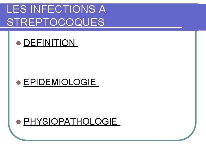 LES INFECTIONS A STREPTOCOQUES l DEFINITION l EPIDEMIOLOGIE l PHYSIOPATHOLOGIE 