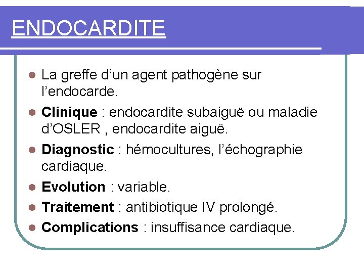 ENDOCARDITE l l l La greffe d’un agent pathogène sur l’endocarde. Clinique : endocardite