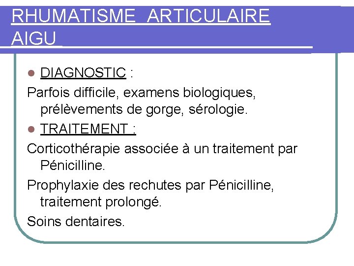 RHUMATISME ARTICULAIRE AIGU DIAGNOSTIC : Parfois difficile, examens biologiques, prélèvements de gorge, sérologie. l