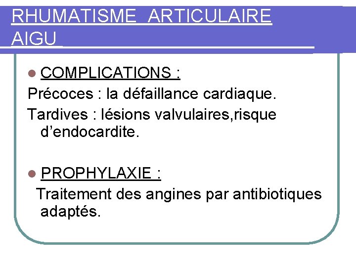 RHUMATISME ARTICULAIRE AIGU l COMPLICATIONS : Précoces : la défaillance cardiaque. Tardives : lésions