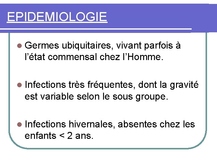 EPIDEMIOLOGIE l Germes ubiquitaires, vivant parfois à l’état commensal chez l’Homme. l Infections très