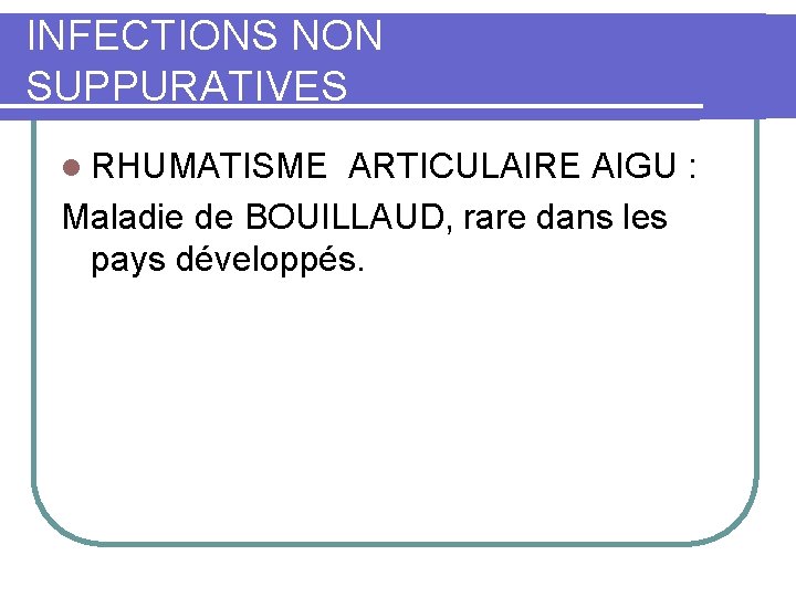 INFECTIONS NON SUPPURATIVES l RHUMATISME ARTICULAIRE AIGU : Maladie de BOUILLAUD, rare dans les