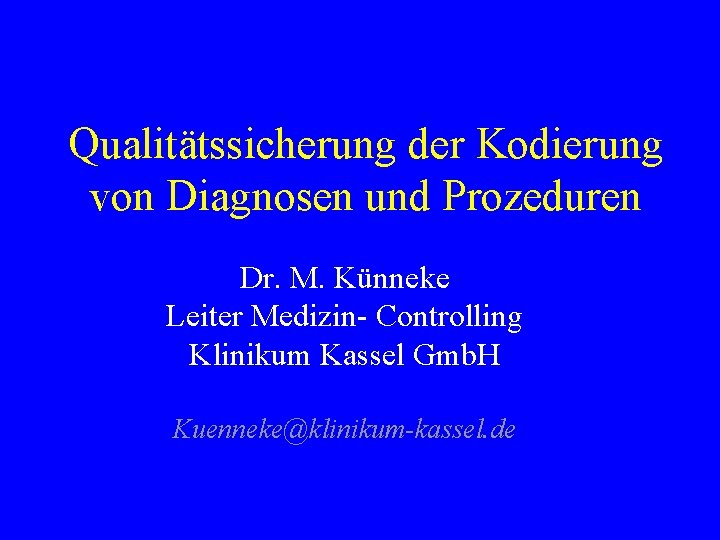 Qualitätssicherung der Kodierung von Diagnosen und Prozeduren Dr. M. Künneke Leiter Medizin- Controlling Klinikum