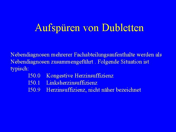 Aufspüren von Dubletten Nebendiagnosen mehrerer Fachabteilungsaufenthalte werden als Nebendiagnosen zusammengeführt. Folgende Situation ist typisch: