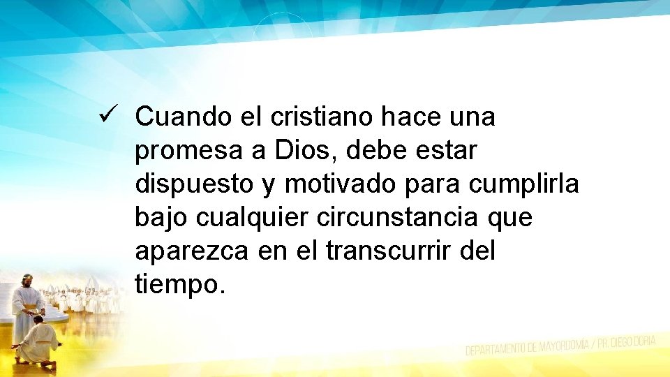 ü Cuando el cristiano hace una promesa a Dios, debe estar dispuesto y motivado