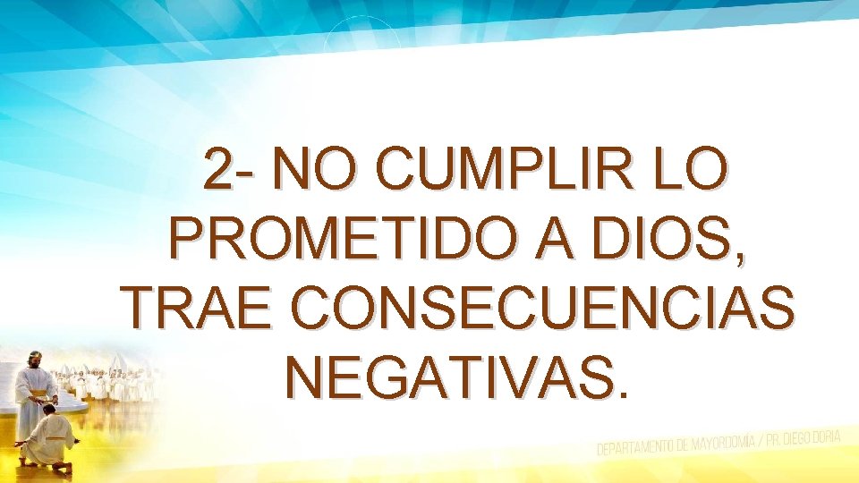 2 - NO CUMPLIR LO PROMETIDO A DIOS, TRAE CONSECUENCIAS NEGATIVAS 