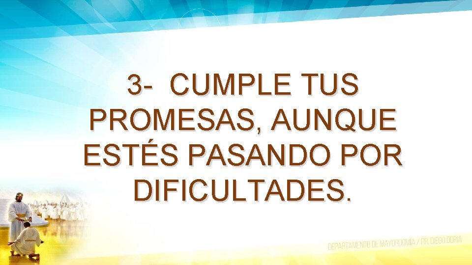 3 - CUMPLE TUS PROMESAS, AUNQUE ESTÉS PASANDO POR DIFICULTADES. 