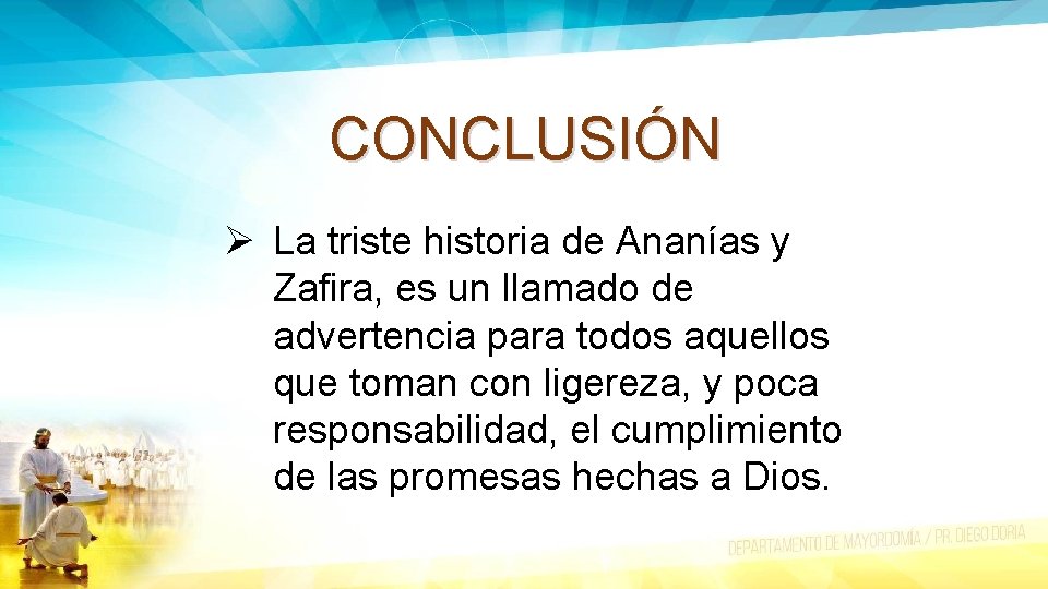 CONCLUSIÓN Ø La triste historia de Ananías y Zafira, es un llamado de advertencia