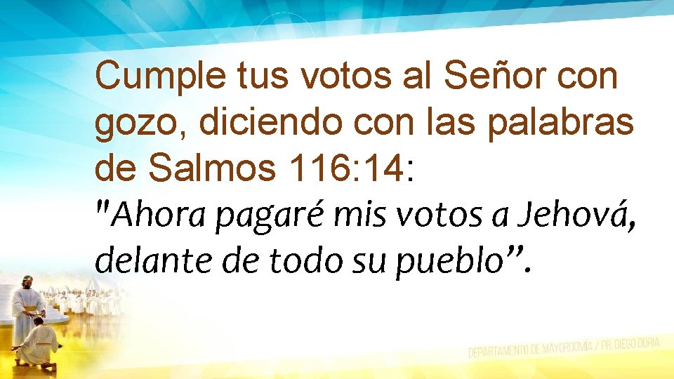 Cumple tus votos al Señor con gozo, diciendo con las palabras de Salmos 116: