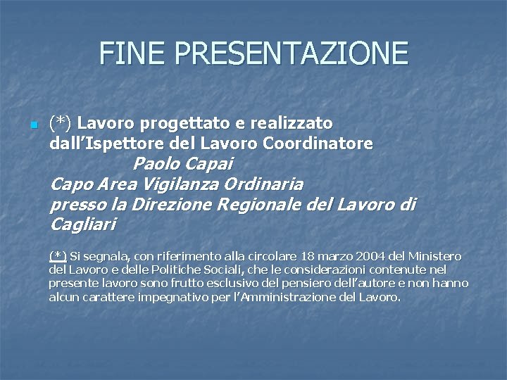 FINE PRESENTAZIONE n (*) Lavoro progettato e realizzato dall’Ispettore del Lavoro Coordinatore Paolo Capai