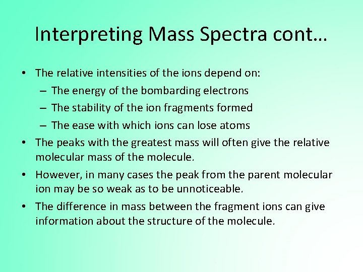 Interpreting Mass Spectra cont… • The relative intensities of the ions depend on: –