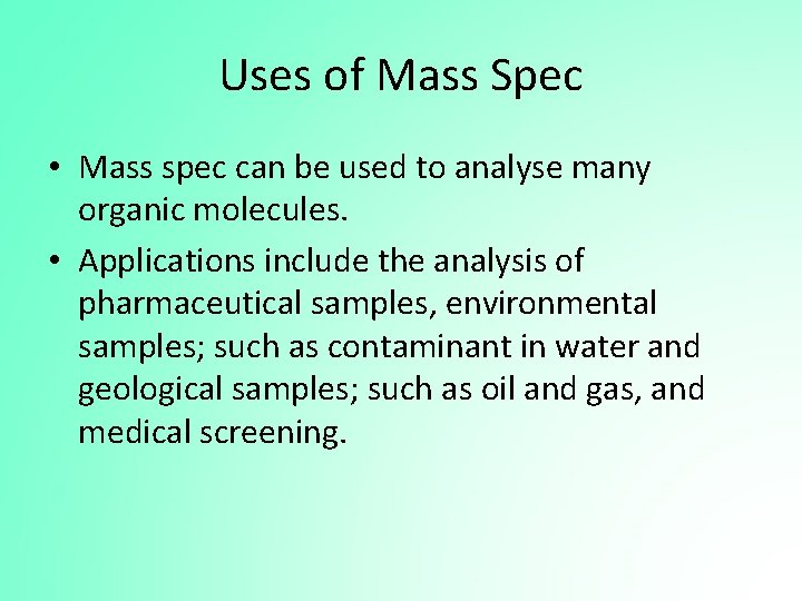 Uses of Mass Spec • Mass spec can be used to analyse many organic