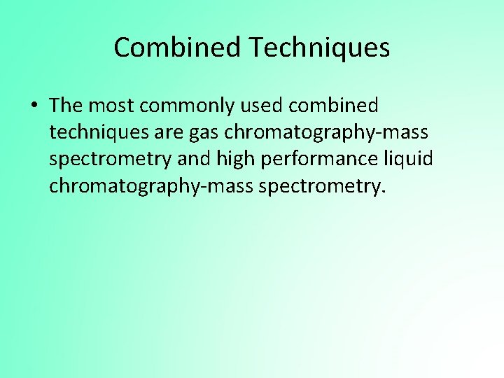 Combined Techniques • The most commonly used combined techniques are gas chromatography-mass spectrometry and