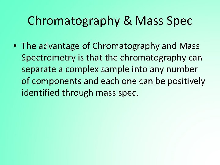 Chromatography & Mass Spec • The advantage of Chromatography and Mass Spectrometry is that